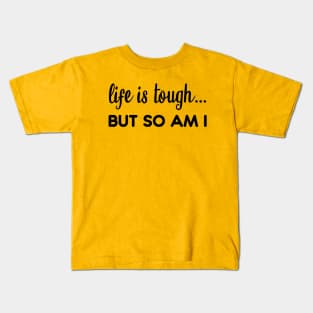 Life is tough but so am I Kids T-Shirt